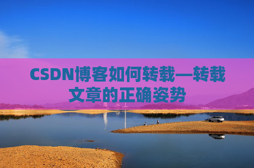 CSDN博客如何转载—转载文章的正确姿势